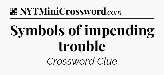 Solution: Symbols of impending trouble - NYT Crossword