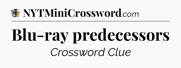 Blu-ray predecessors Crossword Clue