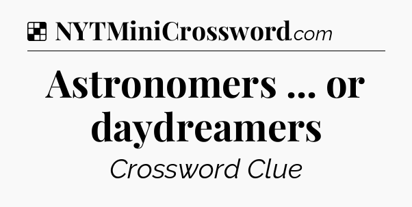 Solution: Astronomers ... or daydreamers - NYT Crossword