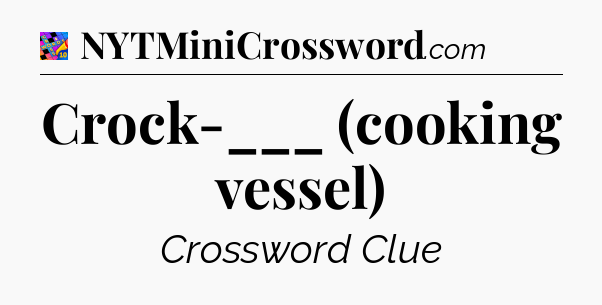 Crock-___ (cooking vessel) Crossword Clue