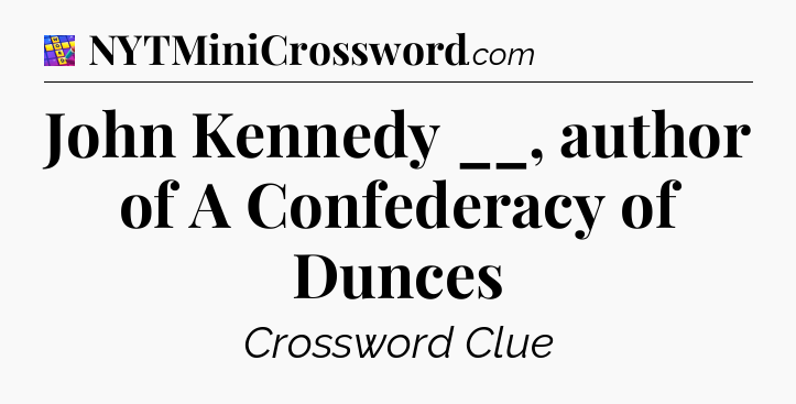 John Kennedy __, author of A Confederacy of Dunces Codycross