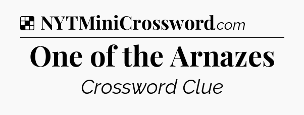 Solution: One of the Arnazes - NYT Crossword