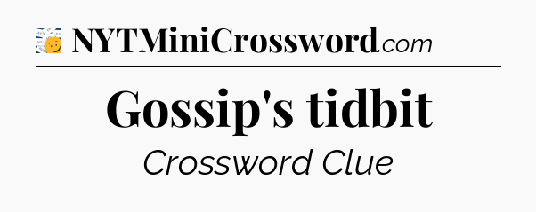 Gossip's tidbit - 7 Little Words