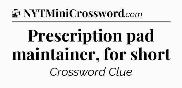 Prescription pad maintainer, for short - Daily Themed Classic Crossword
