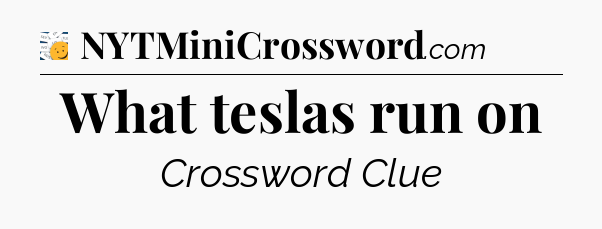 What teslas run on - 7 Little Words