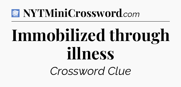 Immobilized through illness Puzzle Page Crossword Clue
