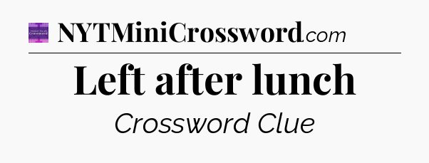 Left after lunch - Thomas Joseph Crossword