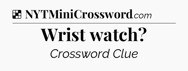 Solution: Wrist watch - NYT Crossword