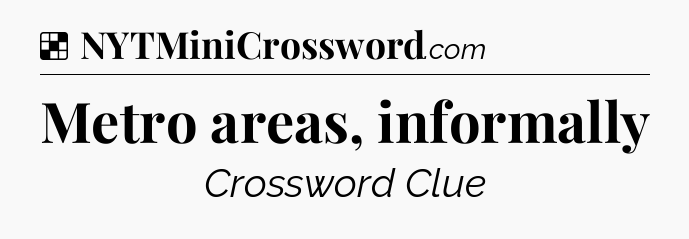 Solution: Metro areas, informally - NYT Crossword