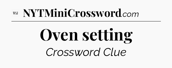 Oven setting - WSJ Crossword