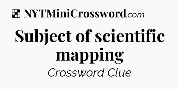 Solution: Subject of scientific mapping - NYT Crossword