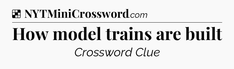 Solution: How model trains are built - NYT Crossword
