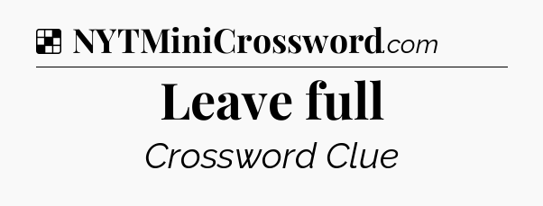 Solution: Leave full - NYT Crossword