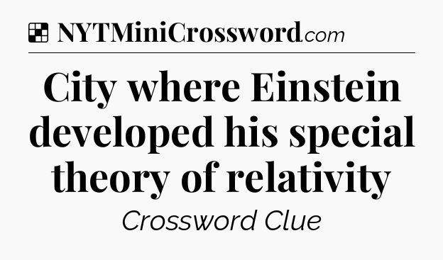 Solution: City where Einstein developed his special theory of relativity - NYT Crossword
