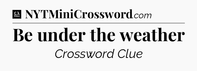 Be under the weather - LA Times Crossword
