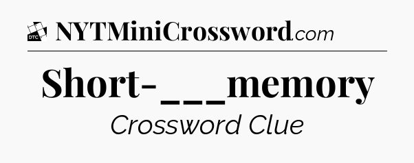 Short-___memory - Daily Themed Classic Crossword