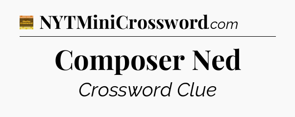 Composer Ned - Eugene Sheffer Crossword