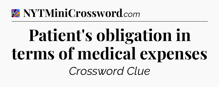 Patient's obligation in terms of medical expenses Crossword Clue