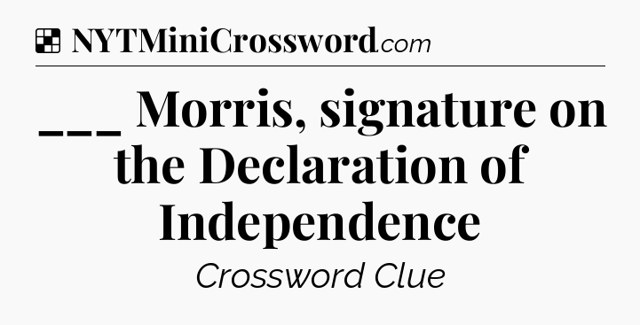 Solution: ___ Morris, signature on the Declaration of Independence - NYT Crossword