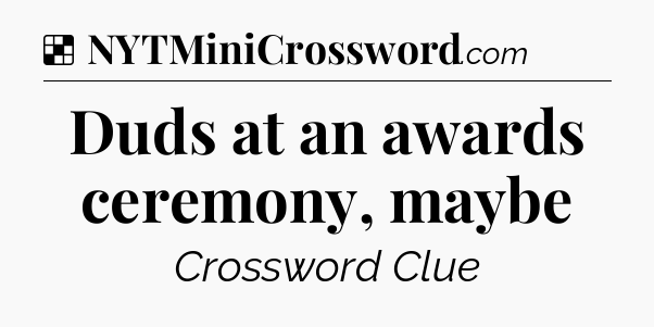 Solution: Duds at an awards ceremony, maybe - NYT Crossword
