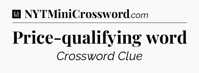 Price-qualifying word - LA Times Crossword