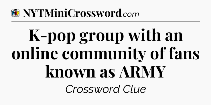 K-pop group with an online community of fans known as ARMY Crossword Clue