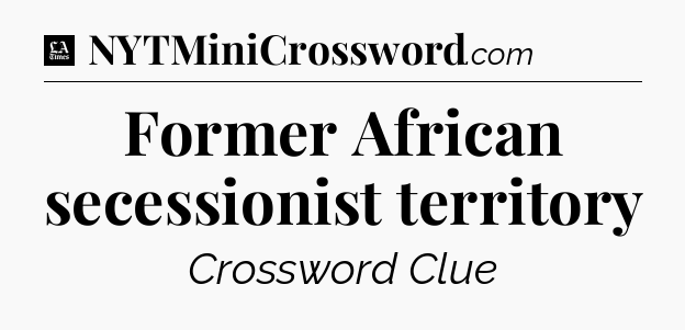 Former African secessionist territory - LA Times Crossword