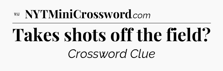 Takes shots off the field - WSJ Crossword