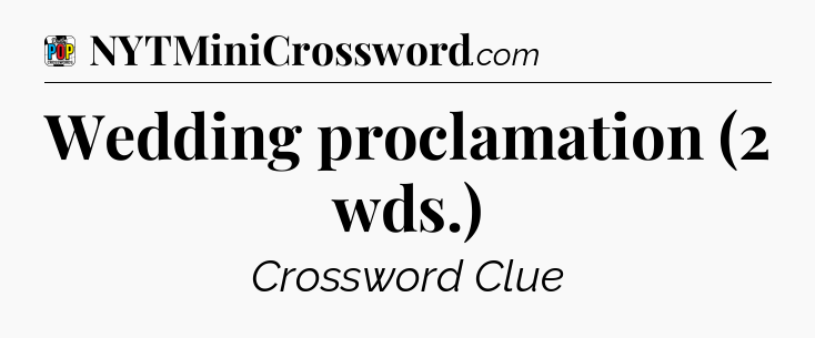 Wedding proclamation (2 wds.) Crossword Clue