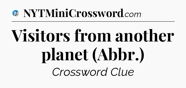 Visitors from another planet (Abbr.) Crossword Clue