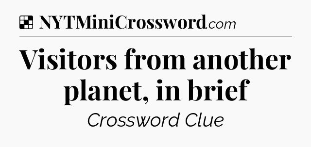 Solution: Visitors from another planet, in brief - NYT Crossword