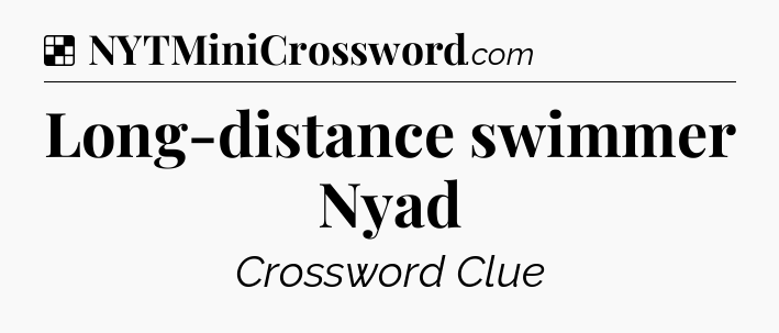Solution: Long-distance swimmer Nyad - NYT Crossword