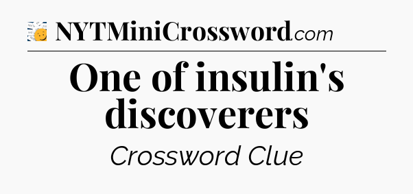 One of insulin's discoverers - 7 Little Words