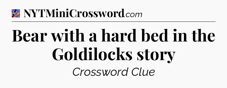 Bear with a hard bed in the Goldilocks story Crossword Clue
