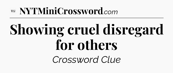 Showing cruel disregard for others - WSJ Crossword