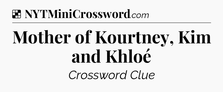 Solution: Mother of Kourtney, Kim and Khloé - NYT Crossword