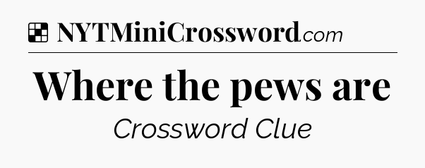 Solution: Where the pews are - NYT Crossword