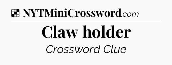 Solution: Claw holder - NYT Crossword