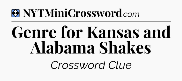 Solution: Genre for Kansas and Alabama Shakes - NYT Mini Crossword