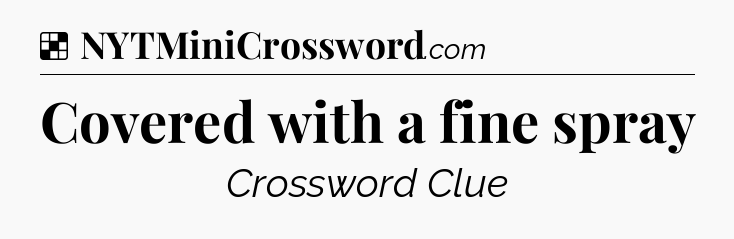 Solution: Covered with a fine spray - NYT Crossword