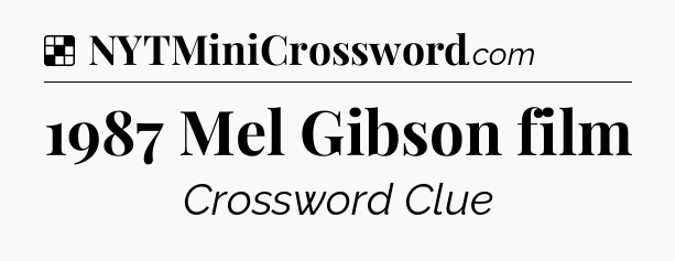 Solution: 1987 Mel Gibson film - NYT Crossword