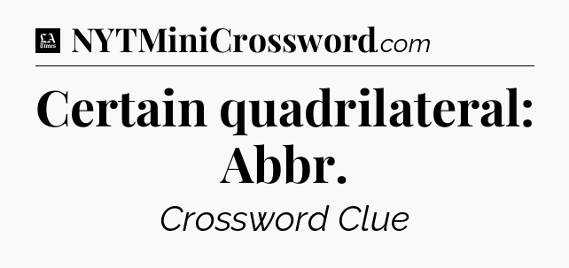Certain quadrilateral: Abbr - LA Times Crossword