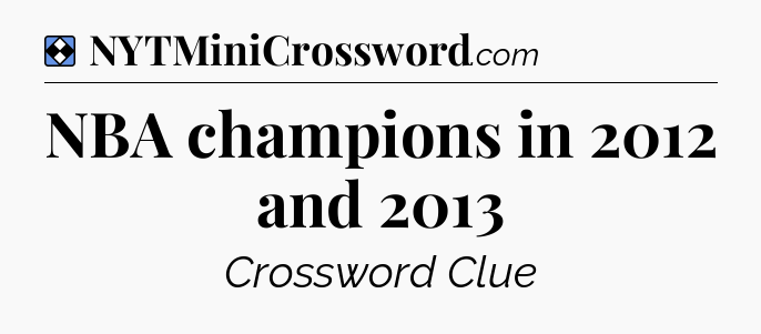 Solution: NBA champions in 2012 and 2013 - NYT Mini Crossword