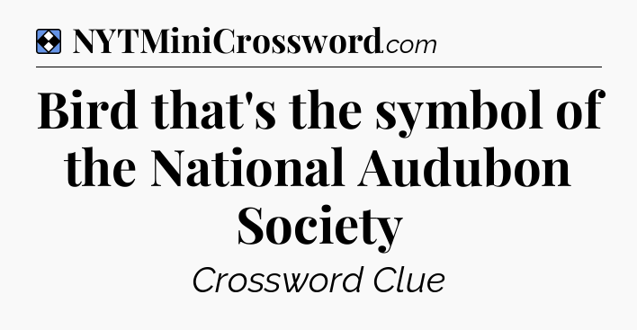 Solution: Bird that's the symbol of the National Audubon Society - NYT Mini Crossword