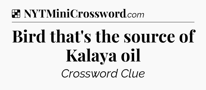 Solution: Bird that's the source of Kalaya oil - NYT Crossword