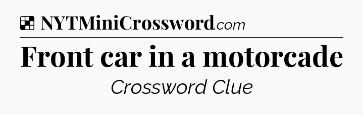 Solution: Front car in a motorcade - NYT Crossword