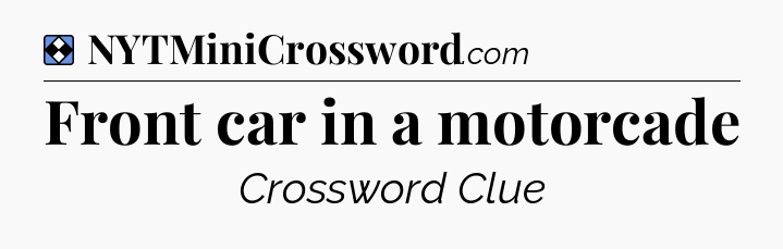Solution: Front car in a motorcade - NYT Mini Crossword