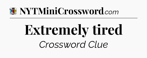 Extremely tired Crossword Clue