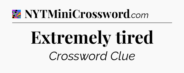 Extremely tired Crossword Clue