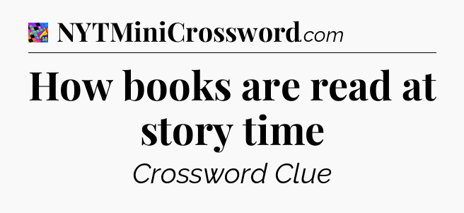 How books are read at story time Crossword Clue